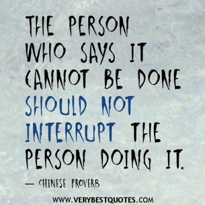 The-person-who-says-it-cannot-be-done-should-not-interrupt-the-person-doing-it..jpg